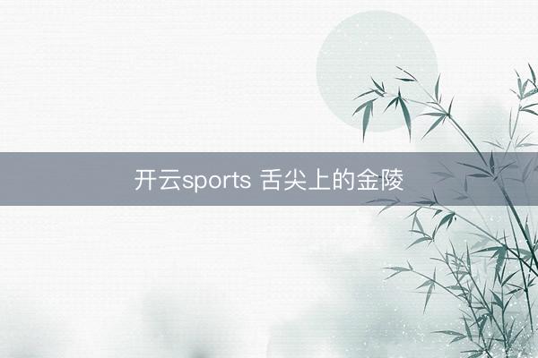 开云sports 舌尖上的金陵