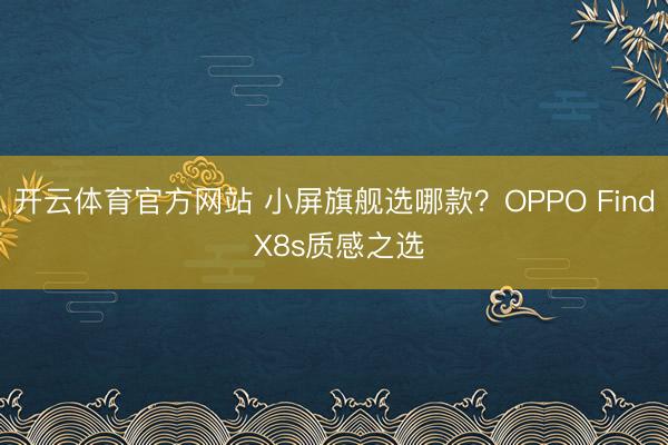 开云体育官方网站 小屏旗舰选哪款?OPPO Find X8s质感之选