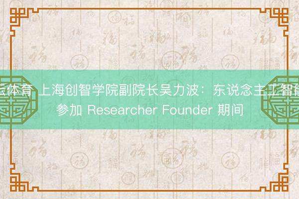 开云体育 上海创智学院副院长吴力波:东说念主工智能已参加 Researcher Founder 期间