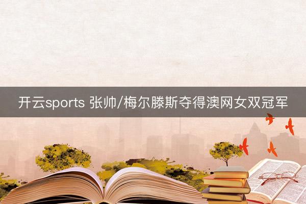开云sports 张帅/梅尔滕斯夺得澳网女双冠军