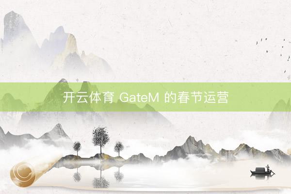 开云体育 GateM 的春节运营