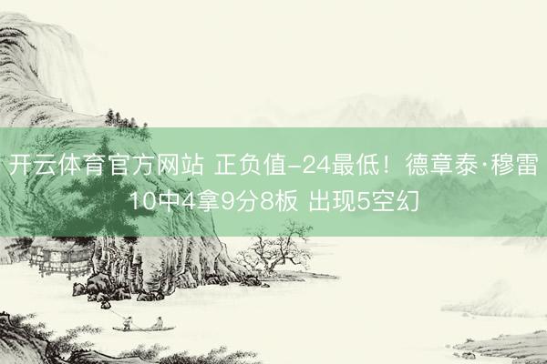 开云体育官方网站 正负值-24最低!德章泰·穆雷10中4拿9分8板 出现5空幻