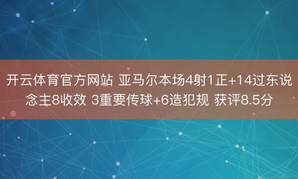 开云体育官方网站 亚马尔本场4射1正+14过东说念主8收效 3重要传球+6造犯规 获评8.5分