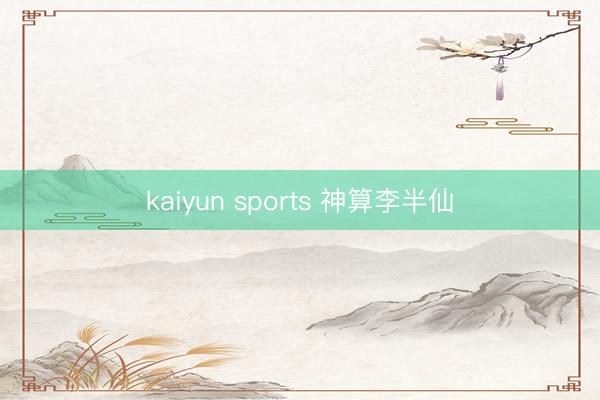 kaiyun sports 神算李半仙