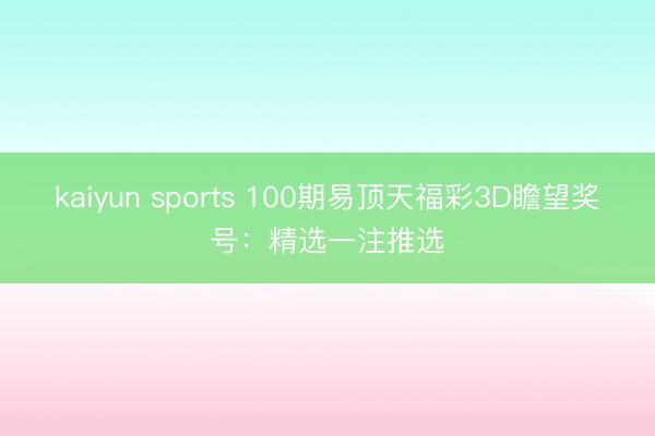 kaiyun sports 100期易顶天福彩3D瞻望奖号：精选一注推选