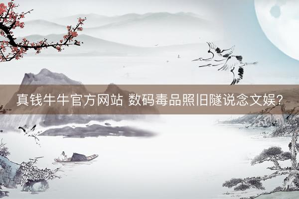真钱牛牛官方网站 数码毒品照旧隧说念文娱?