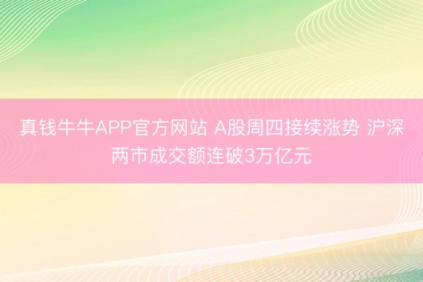 真钱牛牛APP官方网站 A股周四接续涨势 沪深两市成交额连破3万亿元