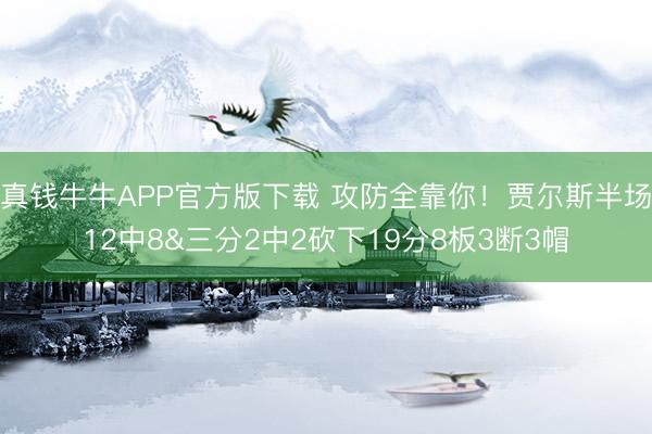 真钱牛牛APP官方版下载 攻防全靠你！贾尔斯半场12中8&三分2中2砍下19分8板3断3帽