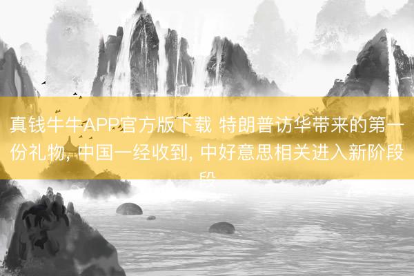 真钱牛牛APP官方版下载 特朗普访华带来的第一份礼物， 中国一经收到， 中好意思相关进入新阶段