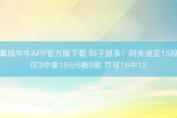 真钱牛牛APP官方版下载 叫子挺多！阿夫迪亚15投仅3中拿19分6板9助 罚球16中12