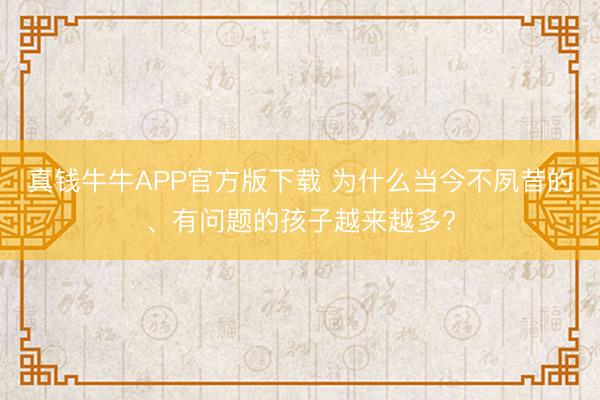 真钱牛牛APP官方版下载 为什么当今不夙昔的、有问题的孩子越来越多?
