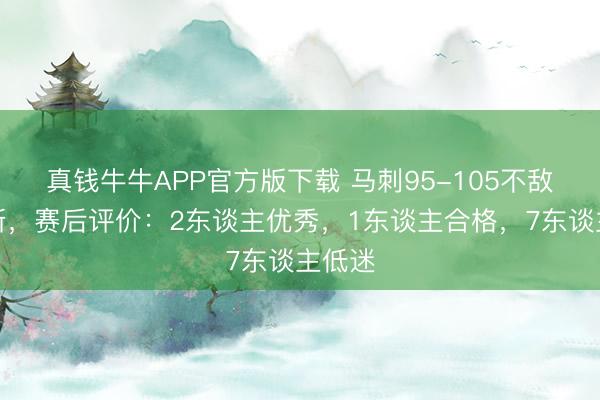 真钱牛牛APP官方版下载 马刺95-105不敌尼克斯，赛后评价：2东谈主优秀，1东谈主合格，7东谈主低迷