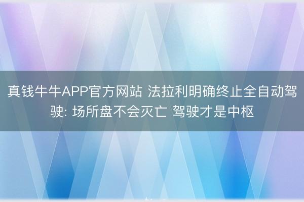 真钱牛牛APP官方网站 法拉利明确终止全自动驾驶: 场所盘不会灭亡 驾驶才是中枢
