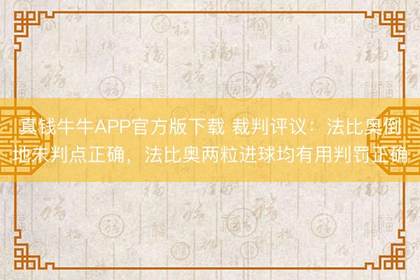 真钱牛牛APP官方版下载 裁判评议：法比奥倒地未判点正确，法比奥两粒进球均有用判罚正确