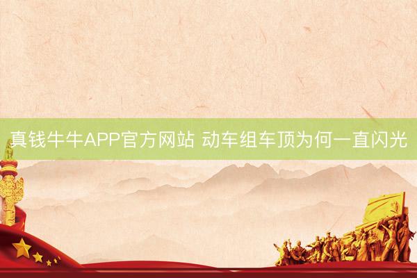真钱牛牛APP官方网站 动车组车顶为何一直闪光