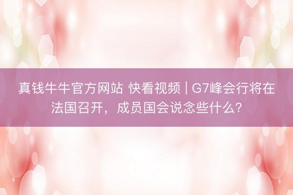 真钱牛牛官方网站 快看视频 | G7峰会行将在法国召开，<a href=